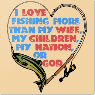 I Love Fishing More Than My Wife Posters and Art